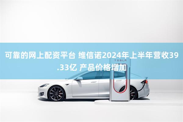 可靠的网上配资平台 维信诺2024年上半年营收39.33亿 产品价格增加