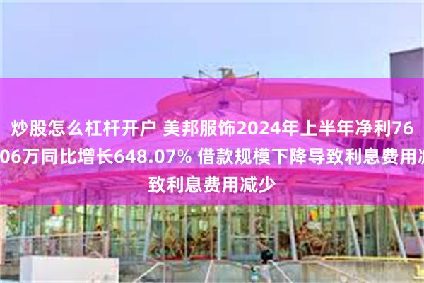 炒股怎么杠杆开户 美邦服饰2024年上半年净利7678.06万同比增长648.07% 借款规模下降导致利息费用减少