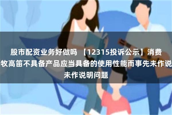 股市配资业务好做吗 【12315投诉公示】消费者投诉牧高笛不具备产品应当具备的使用性能而事先未作说明问题