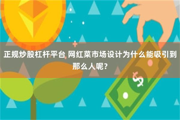 正规炒股杠杆平台 网红菜市场设计为什么能吸引到那么人呢？